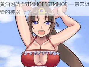 安卓黄油网站 SSTMMOESSTMMOE——带来极致黄油体验的神器