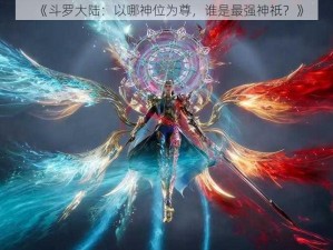 《斗罗大陆：以哪神位为尊，谁是最强神祇？》