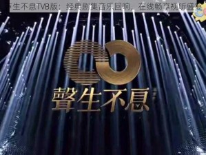 声生不息TVB版：经典剧集音乐回响，在线畅享视听盛宴