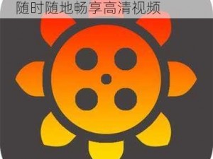 向日葵 app 视频入口——让你随时随地畅享高清视频