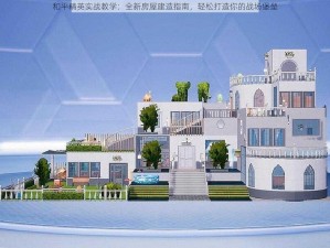 和平精英实战教学：全新房屋建造指南，轻松打造你的战场堡垒