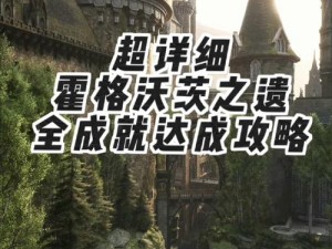 霍格沃茨之遗：全方位攻略提示助你顺利通关魔法之旅