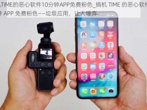 搞机TIME的恶心软件10分钟APP免费粉色_搞机 TIME 的恶心软件 10 分钟 APP 免费粉色——垃圾应用，让人唾弃