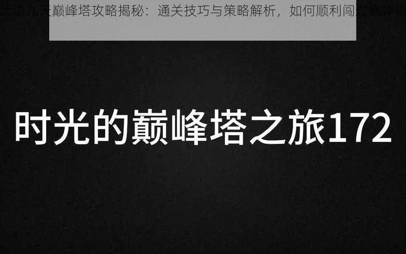 武动九天巅峰塔攻略揭秘：通关技巧与策略解析，如何顺利闯过巅峰塔？