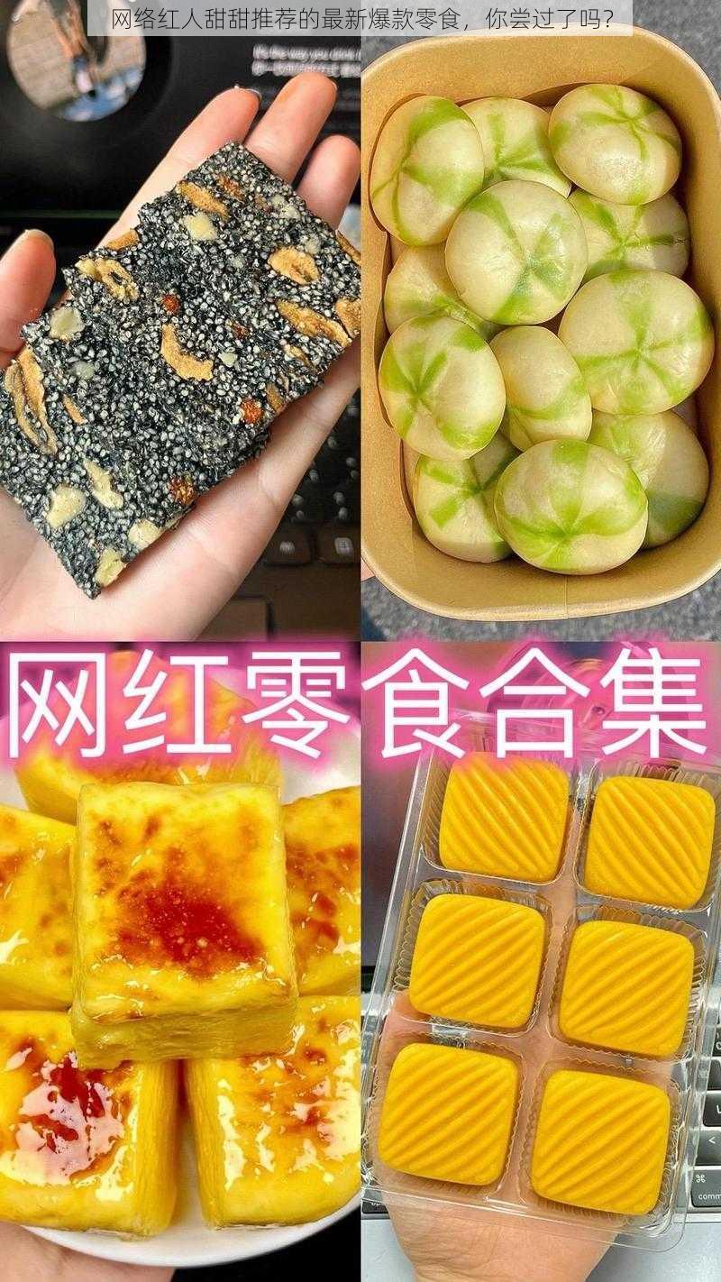 网络红人甜甜推荐的最新爆款零食，你尝过了吗？