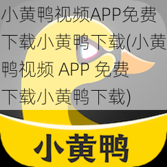 小黄鸭视频APP免费下载小黄鸭下载(小黄鸭视频 APP 免费下载小黄鸭下载)