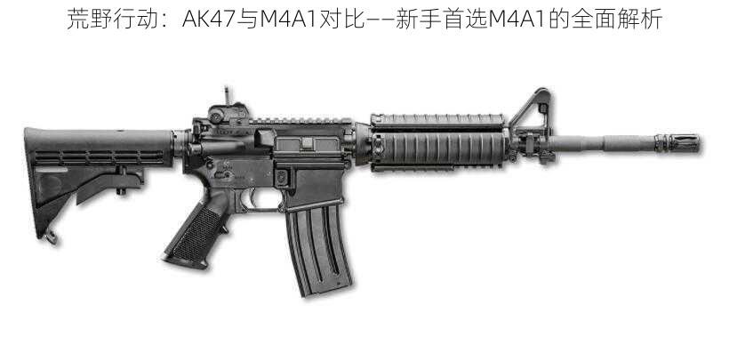 荒野行动：AK47与M4A1对比——新手首选M4A1的全面解析