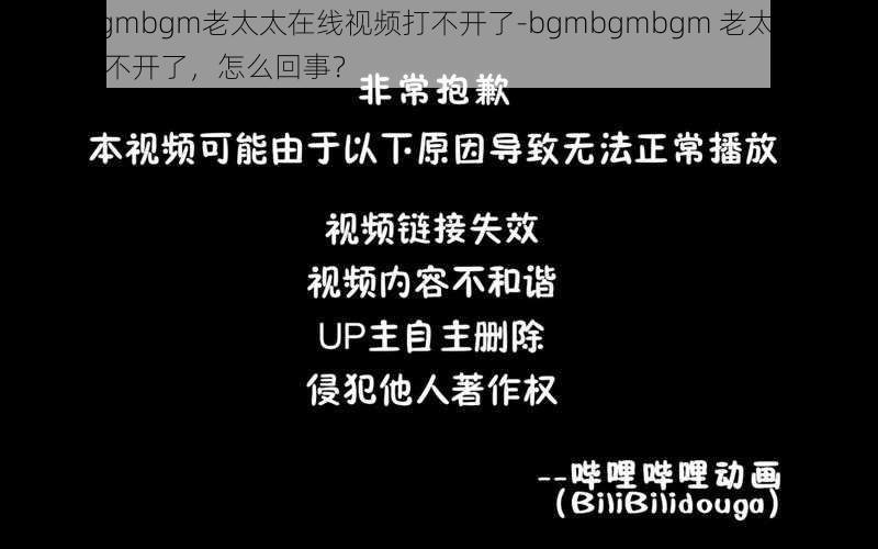 bgmbgmbgm老太太在线视频打不开了-bgmbgmbgm 老太太在线视频打不开了，怎么回事？