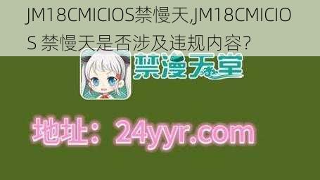 JM18CMICIOS禁慢天,JM18CMICIOS 禁慢天是否涉及违规内容？