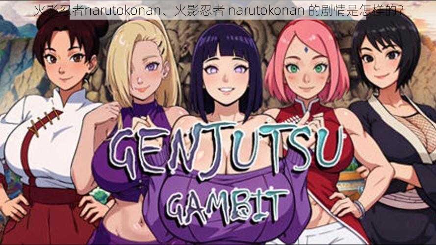 火影忍者narutokonan、火影忍者 narutokonan 的剧情是怎样的？