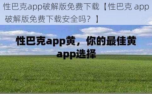 性巴克app破解版免费下载【性巴克 app 破解版免费下载安全吗？】