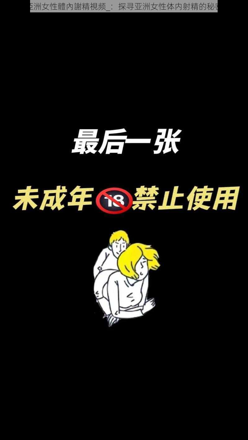 亞洲女性體內謝精視频_：探寻亚洲女性体内射精的秘密