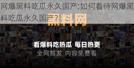 网爆黑料吃瓜永久国产;如何看待网爆黑料吃瓜永久国产？