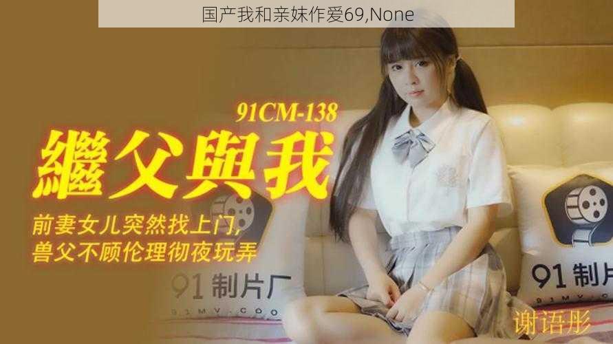 国产我和亲妺作爱69,None