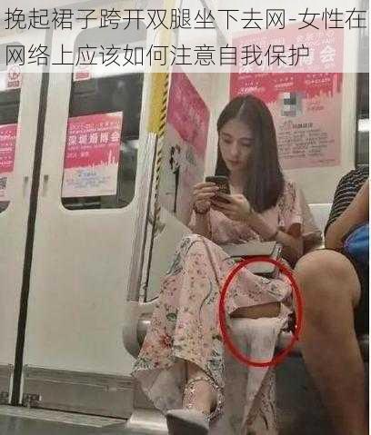 挽起裙子跨开双腿坐下去网-女性在网络上应该如何注意自我保护