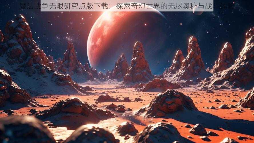 魔法战争无限研究点版下载：探索奇幻世界的无尽奥秘与战斗体验