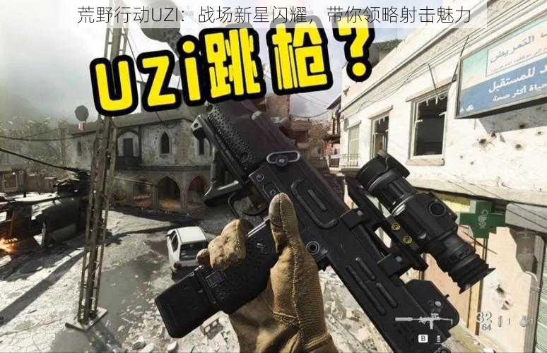 荒野行动UZI：战场新星闪耀，带你领略射击魅力